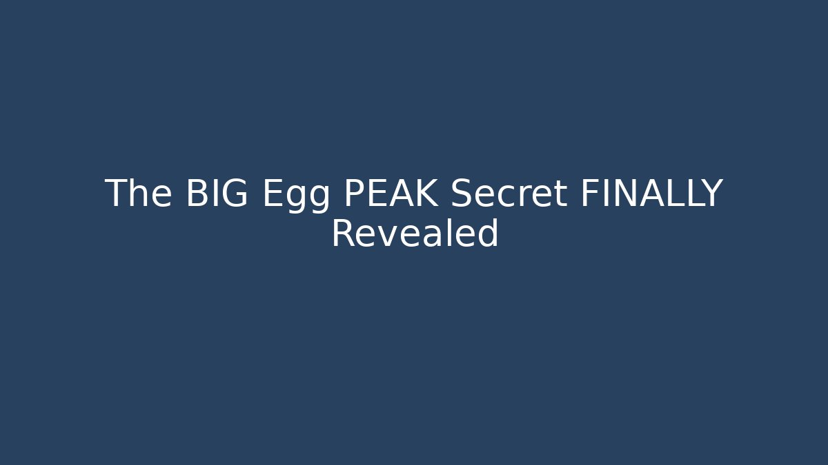 The BIG Egg PEAK Secret FINALLY Revealed