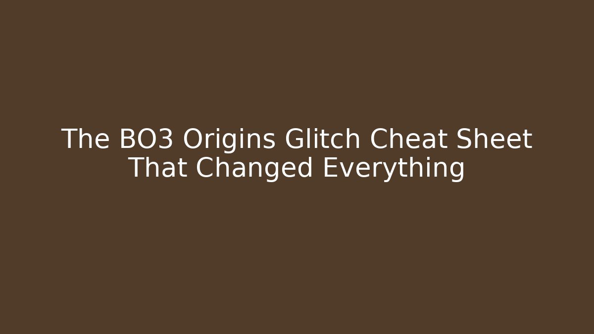 The BO3 Origins Glitch Cheat Sheet That Changed Everything