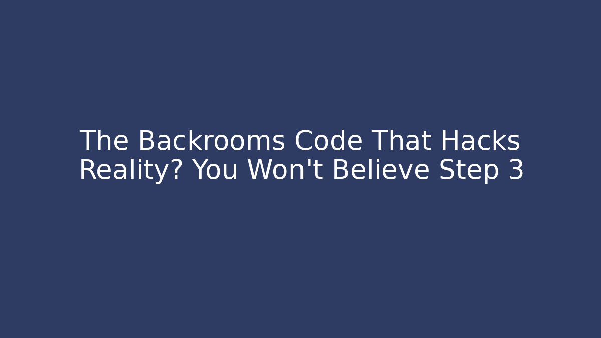 The Backrooms Code That Hacks Reality? You Won't Believe Step 3