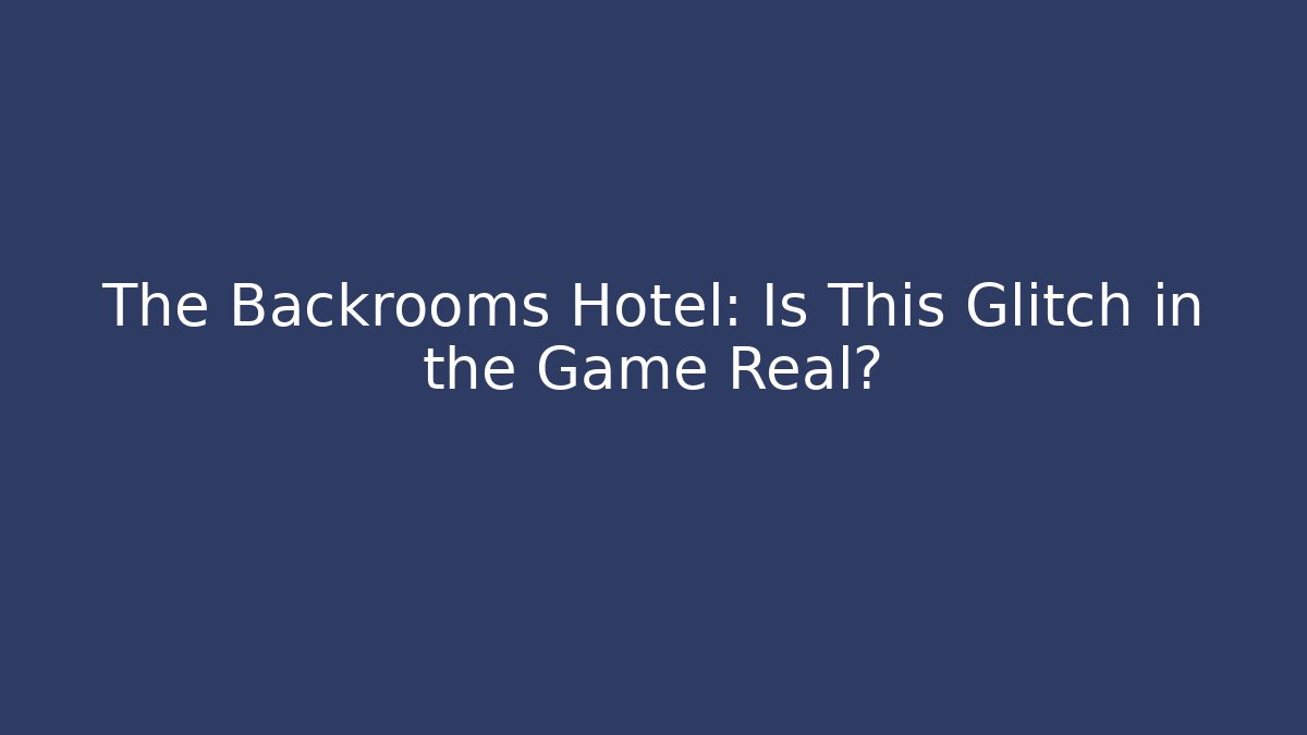 The Backrooms Hotel: Is This Glitch in the Game Real?