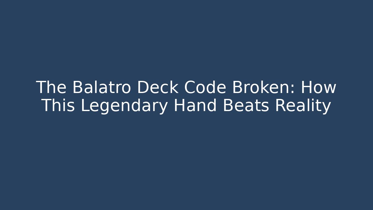 The Balatro Deck Code Broken: How This Legendary Hand Beats Reality