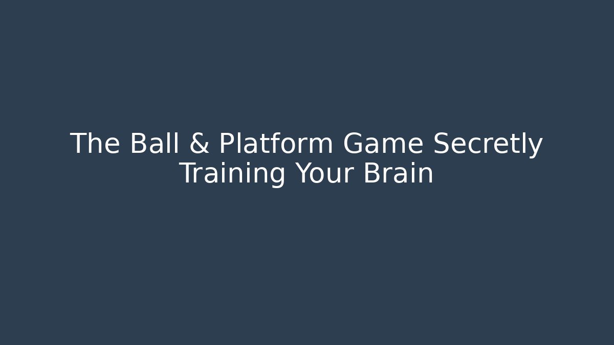 The Ball & Platform Game Secretly Training Your Brain