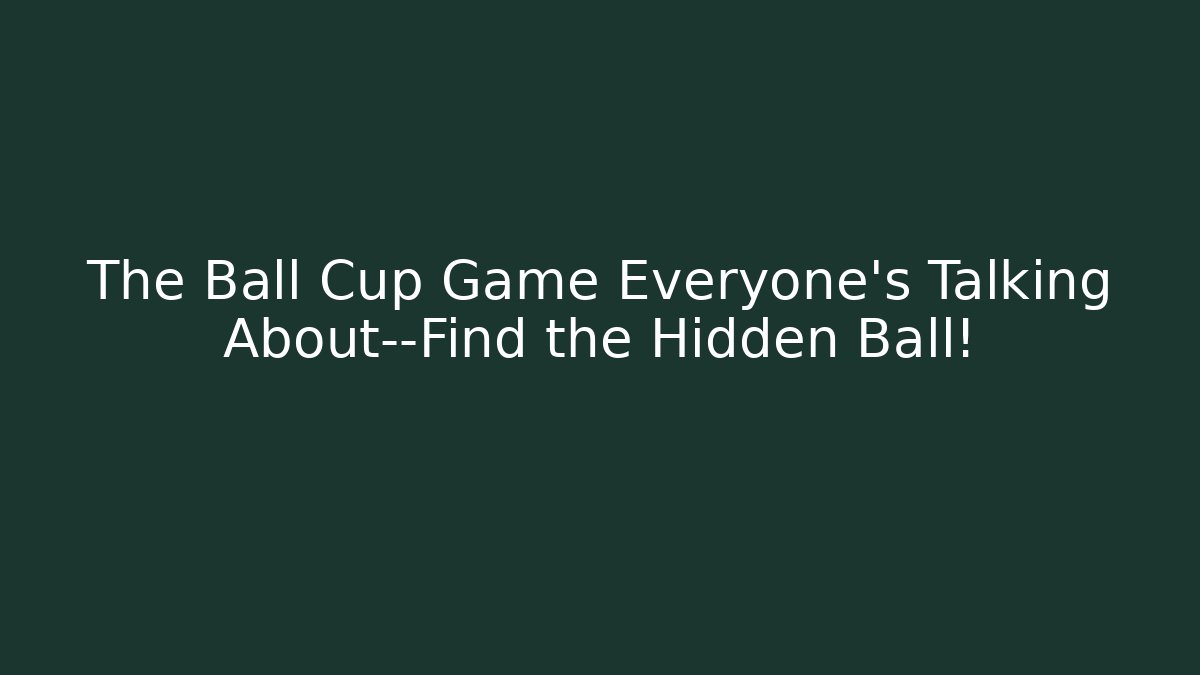 The Ball Cup Game Everyone's Talking About—Find the Hidden Ball!