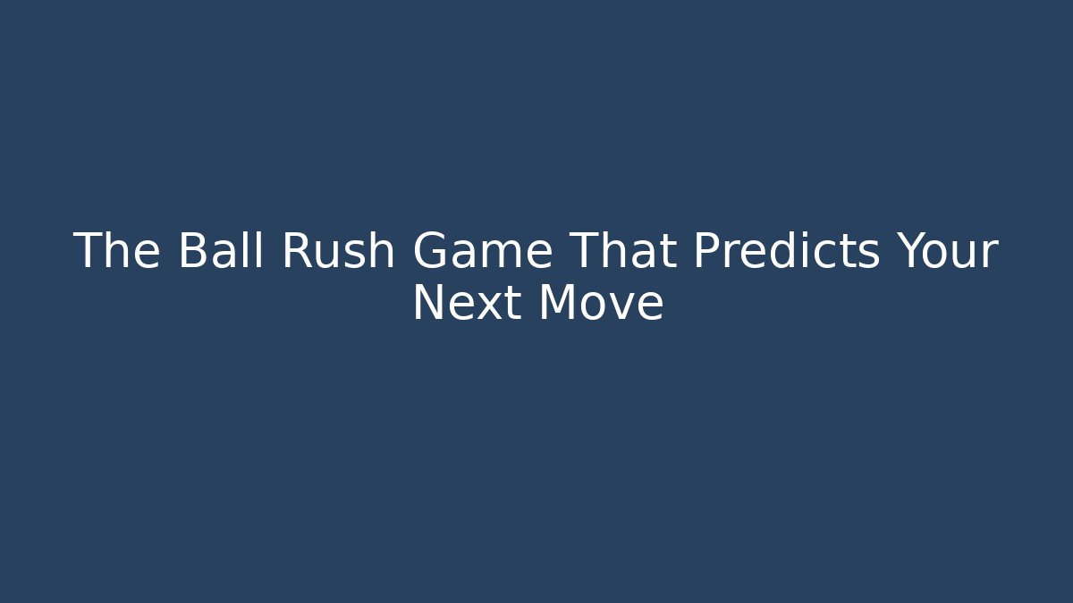 The Ball Rush Game That Predicts Your Next Move