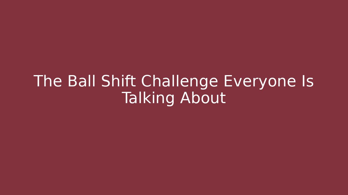 The Ball Shift Challenge Everyone Is Talking About