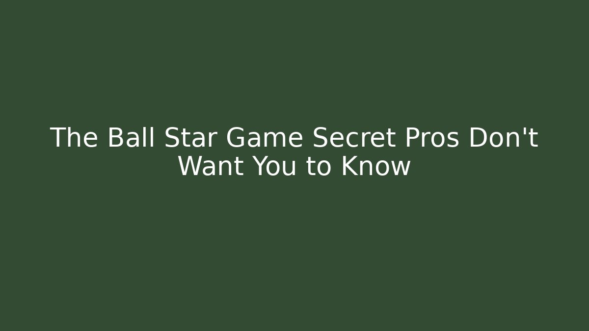 The Ball Star Game Secret Pros Don't Want You to Know