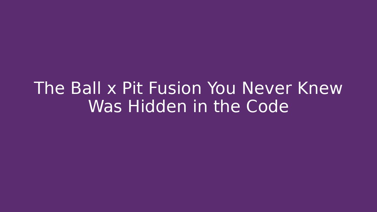 The Ball x Pit Fusion You Never Knew Was Hidden in the Code