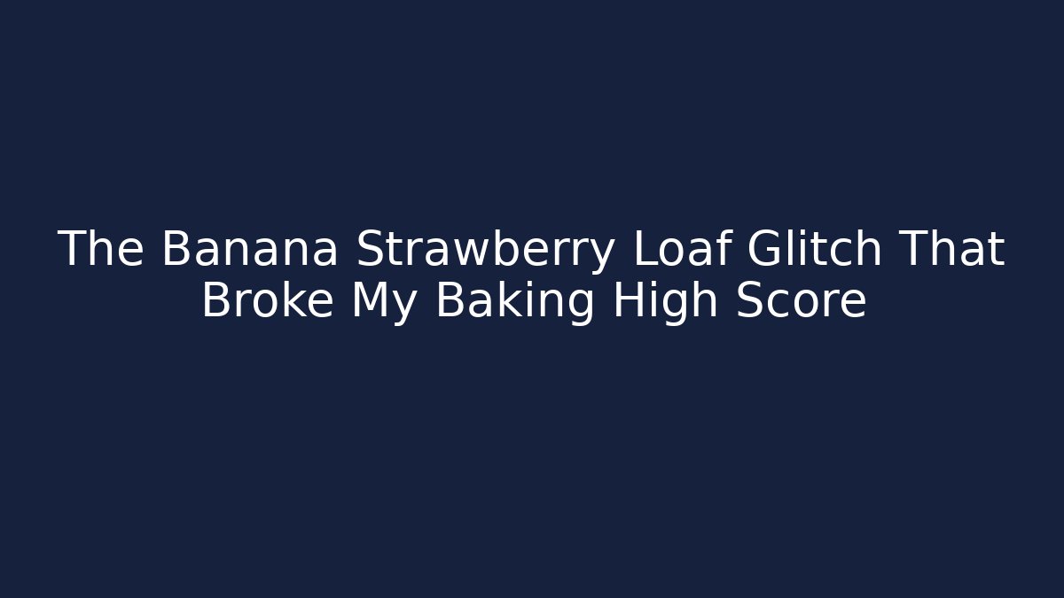 The Banana Strawberry Loaf Glitch That Broke My Baking High Score