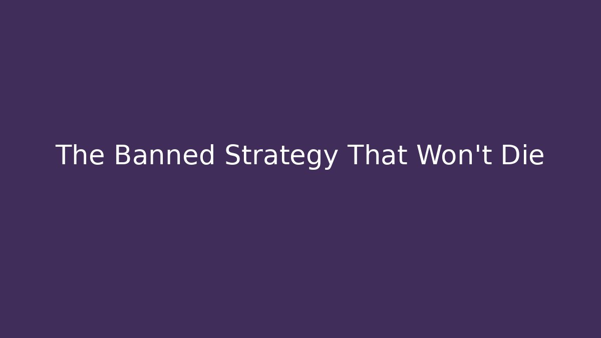 The Banned Strategy That Won't Die