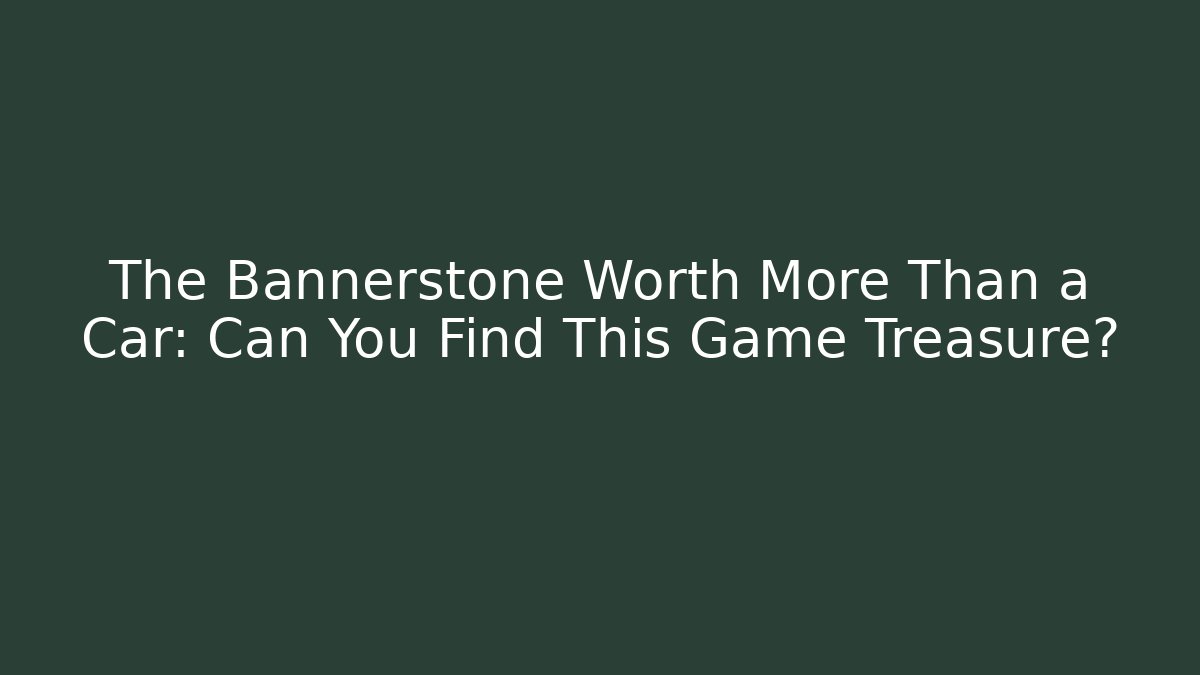 The Bannerstone Worth More Than a Car: Can You Find This Game Treasure?