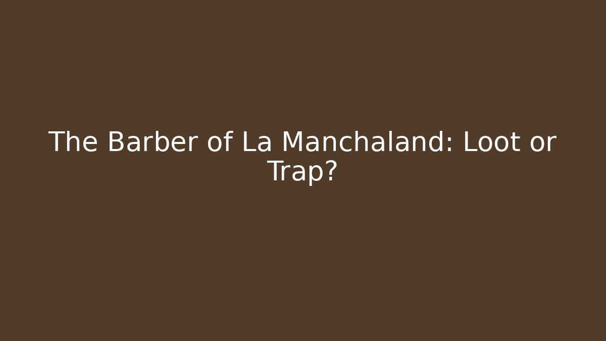 The Barber of La Manchaland: Loot or Trap?
