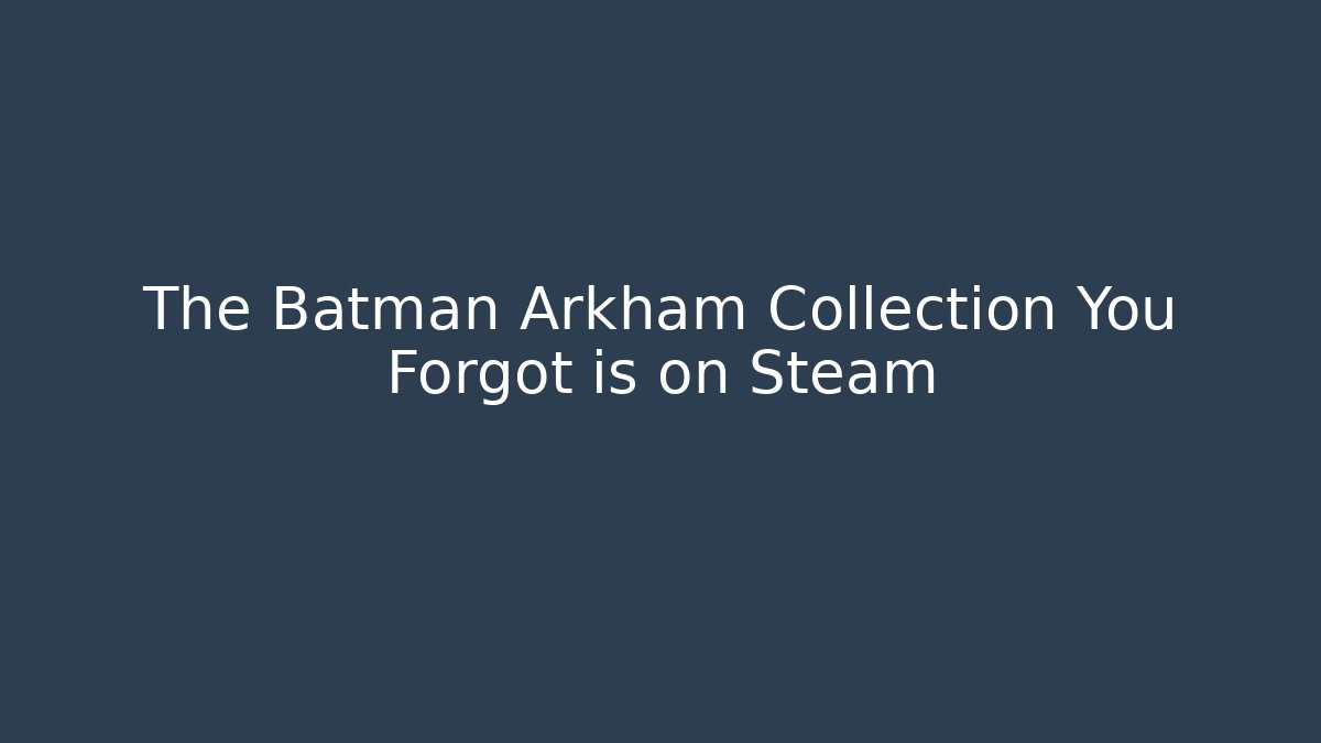 The Batman Arkham Collection You Forgot is on Steam
