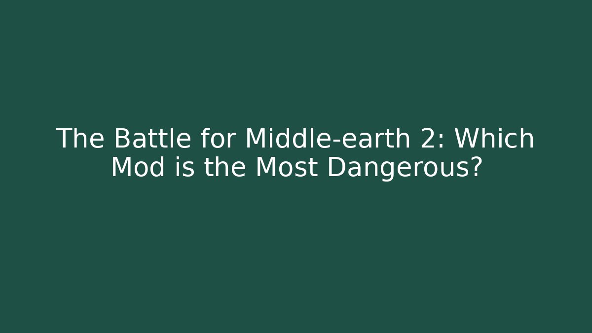 The Battle for Middle-earth 2: Which Mod is the Most Dangerous?