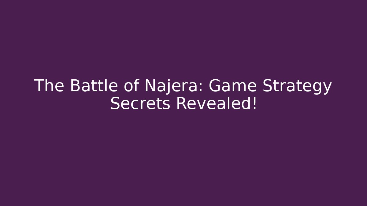 The Battle of Najera: Game Strategy Secrets Revealed! - Felix Cat Insurance
