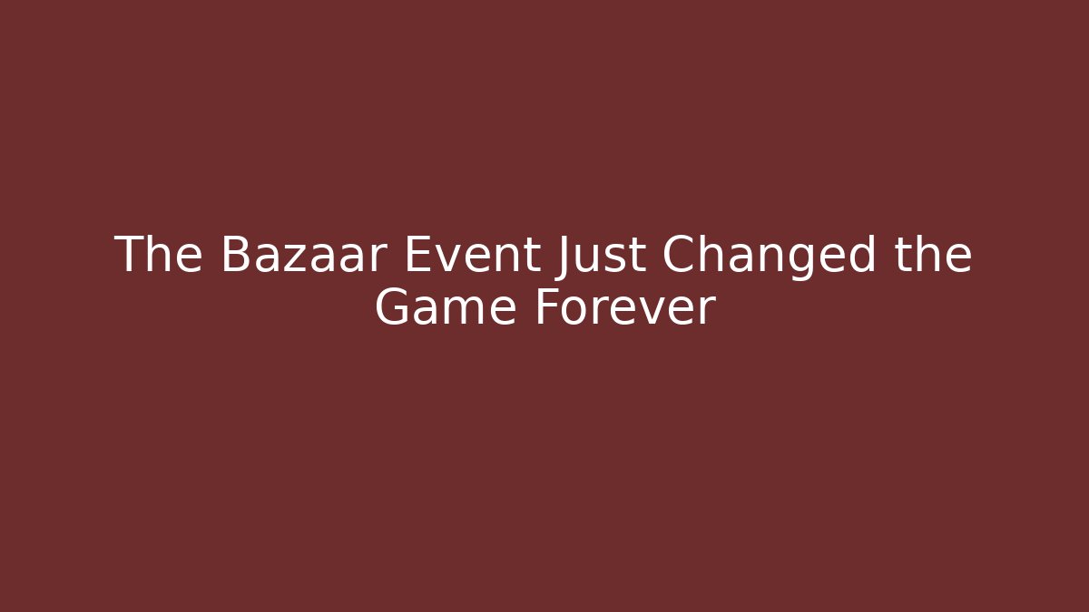 The Bazaar Event Just Changed the Game Forever