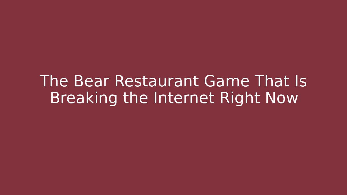 The Bear Restaurant Game That Is Breaking the Internet Right Now - Felix Cat Insurance