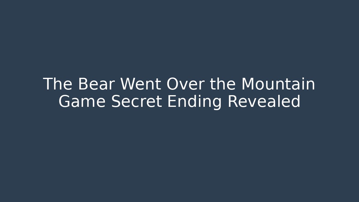 The Bear Went Over the Mountain Game Secret Ending Revealed