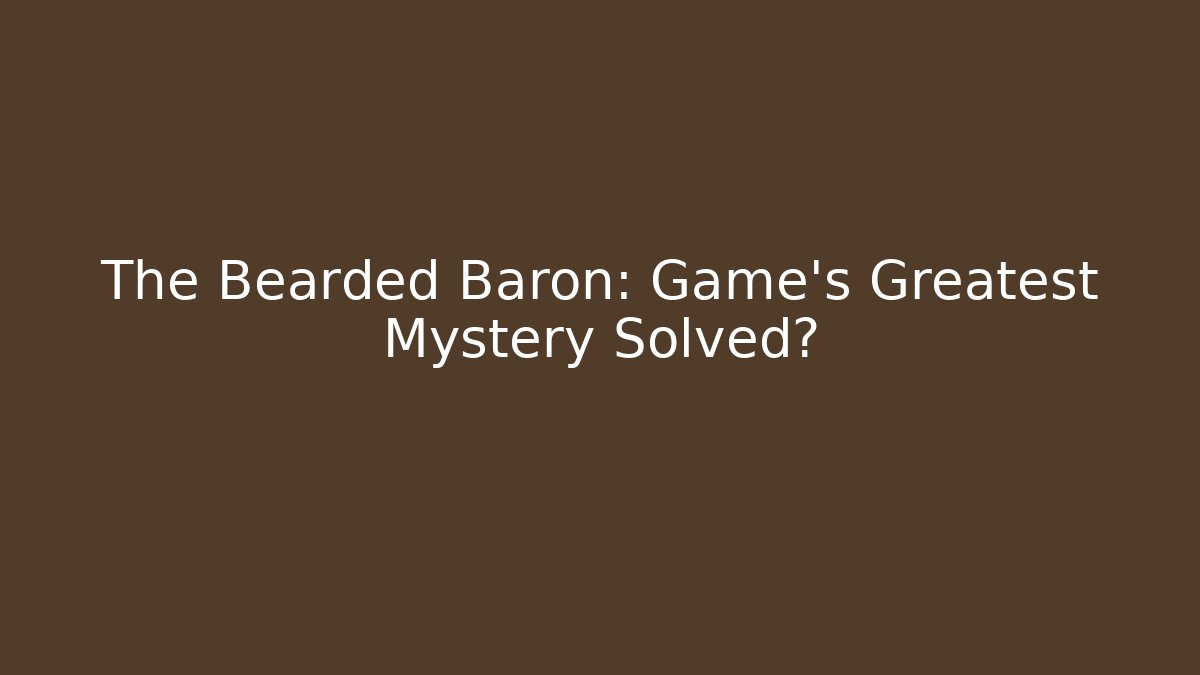 The Bearded Baron: Game's Greatest Mystery Solved? - Felix Cat Insurance