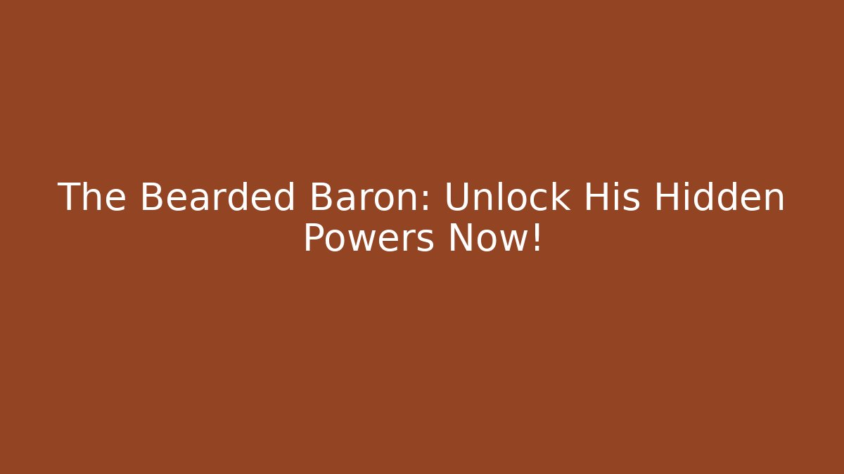 The Bearded Baron: Unlock His Hidden Powers Now!