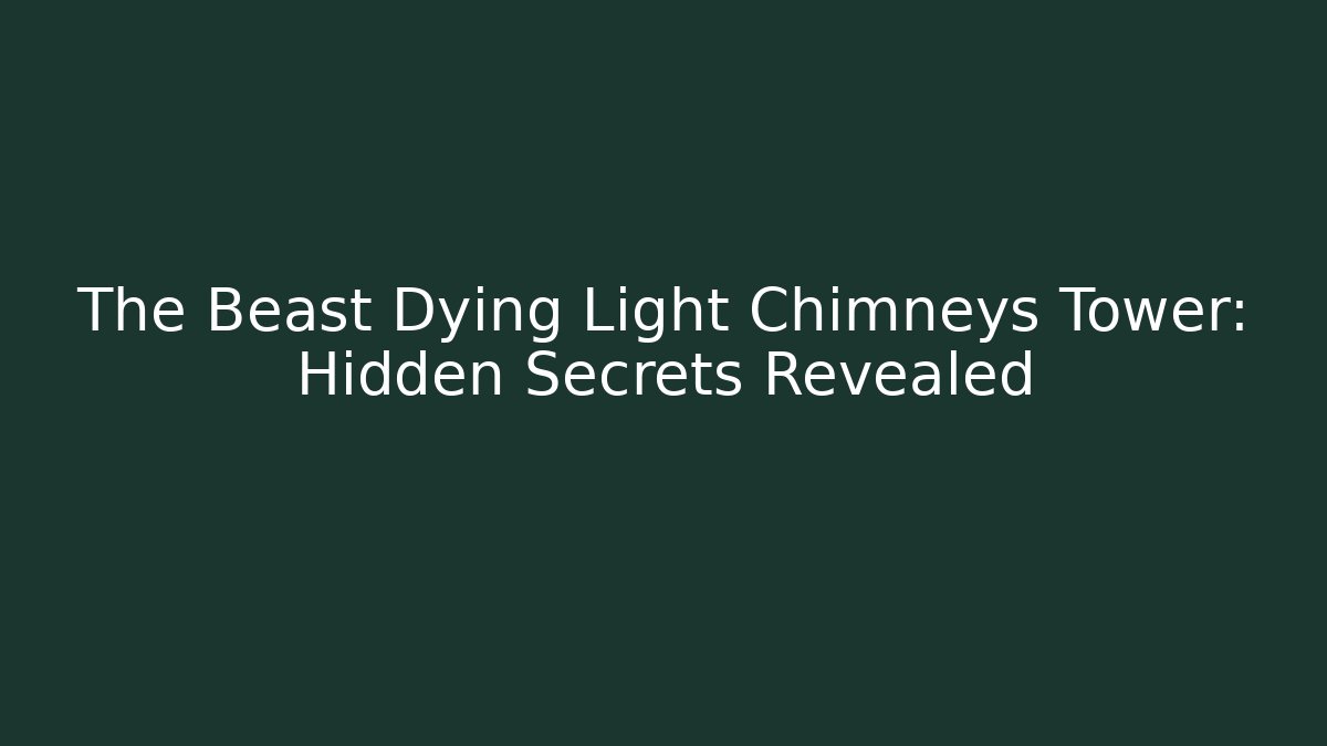 The Beast Dying Light Chimneys Tower: Hidden Secrets Revealed - Felix Cat Insurance