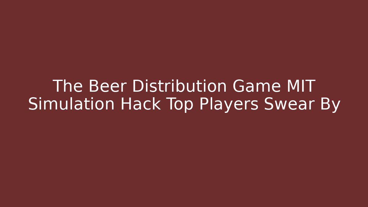 The Beer Distribution Game MIT Simulation Hack Top Players Swear By - Felix Cat Insurance