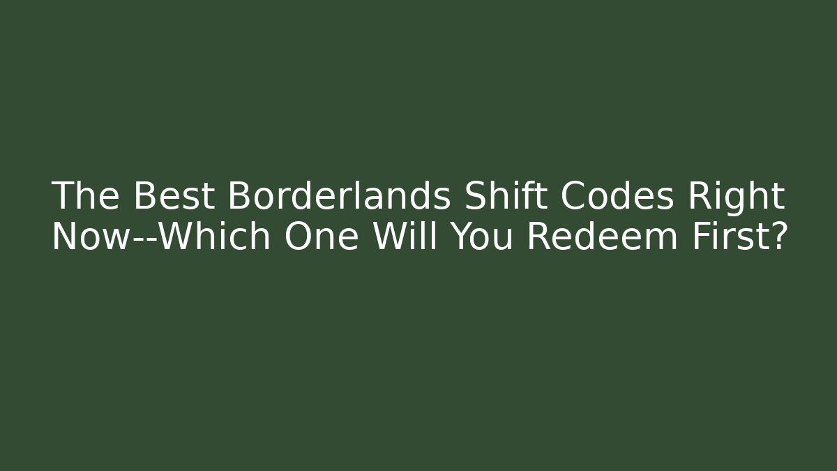 The Best Borderlands Shift Codes Right Now—Which One Will You Redeem First?