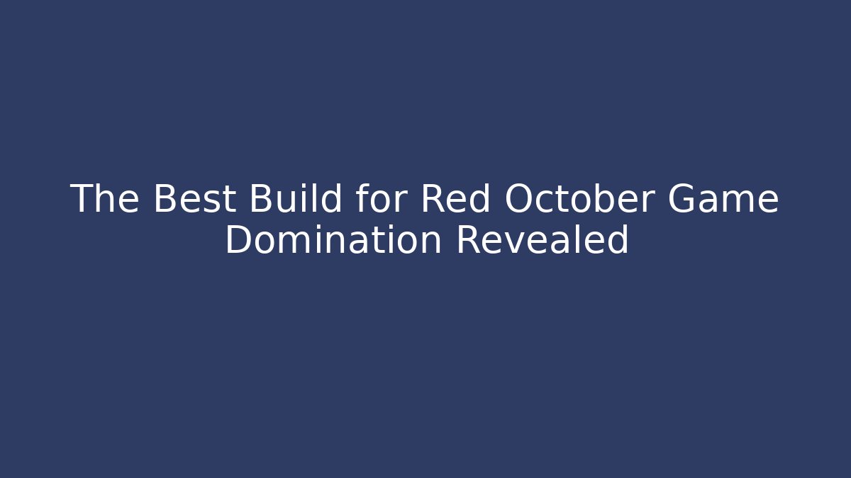 The Best Build for Red October Game Domination Revealed - Felix Cat Insurance