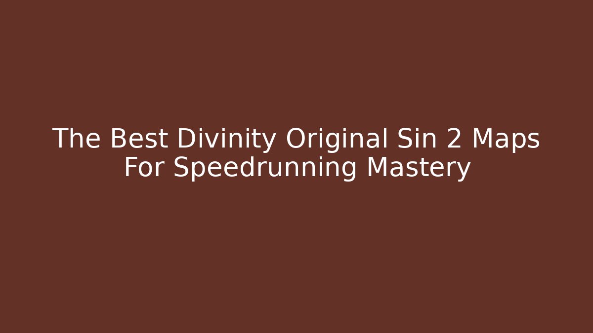 The Best Divinity Original Sin 2 Maps For Speedrunning Mastery