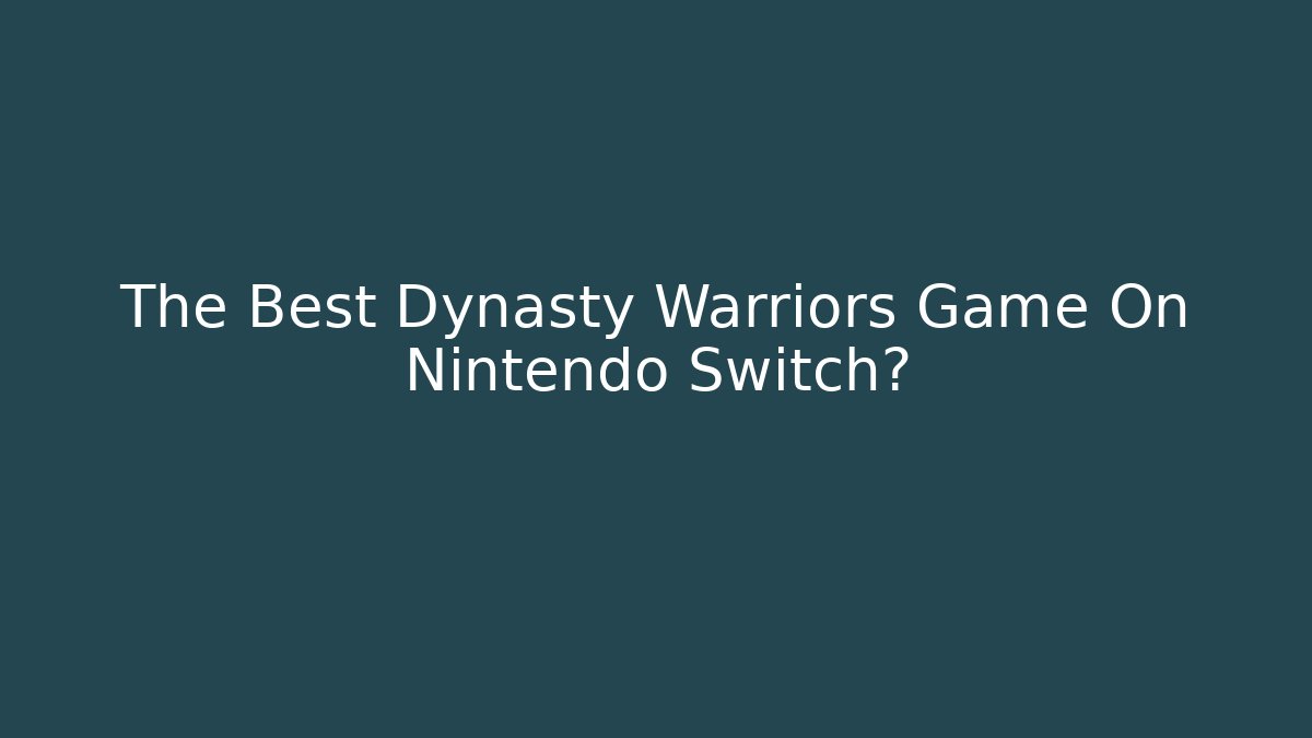 The Best Dynasty Warriors Game On Nintendo Switch?