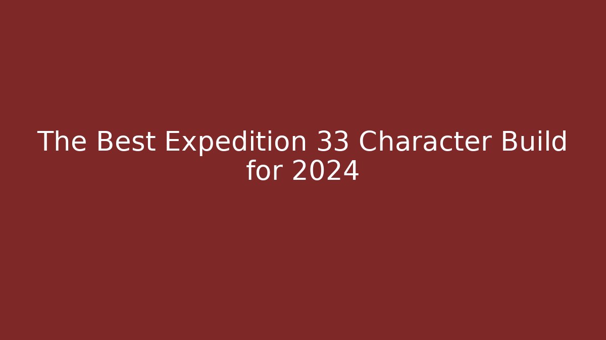 The Best Expedition 33 Character Build for 2024