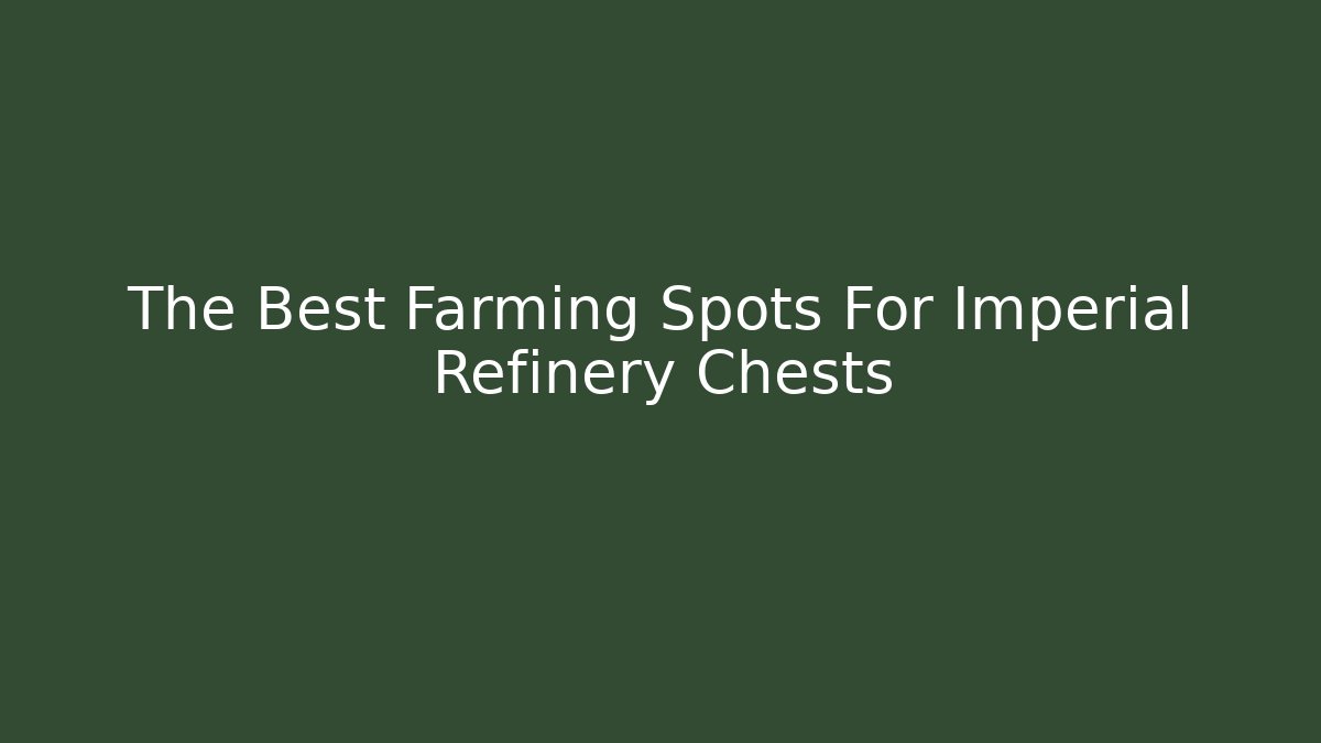 The Best Farming Spots For Imperial Refinery Chests - Felix Cat Insurance