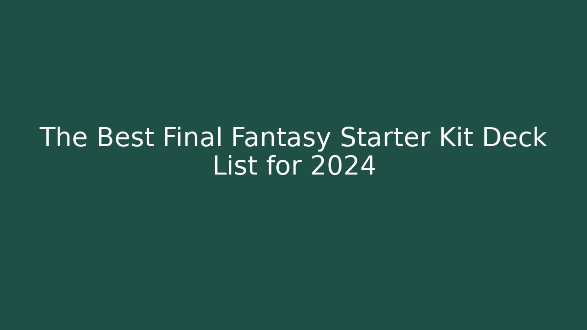 The Best Final Fantasy Starter Kit Deck List for 2024