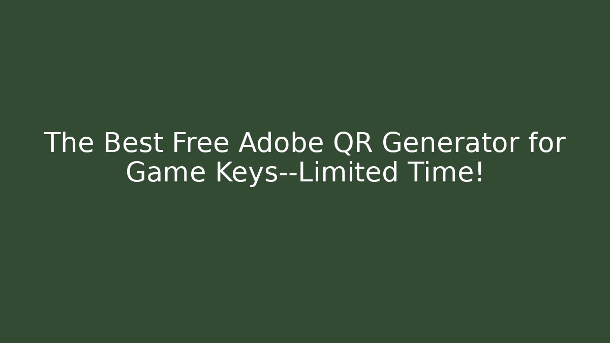 The Best Free Adobe QR Generator for Game Keys—Limited Time! - Felix Cat Insurance