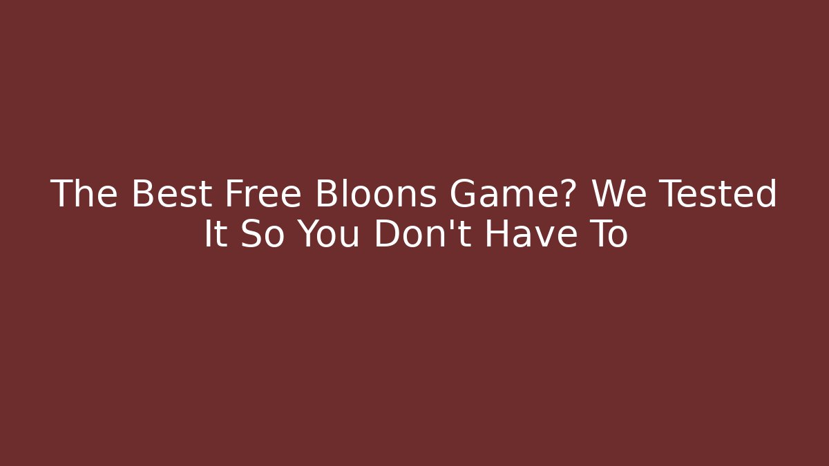 The Best Free Bloons Game? We Tested It So You Don't Have To