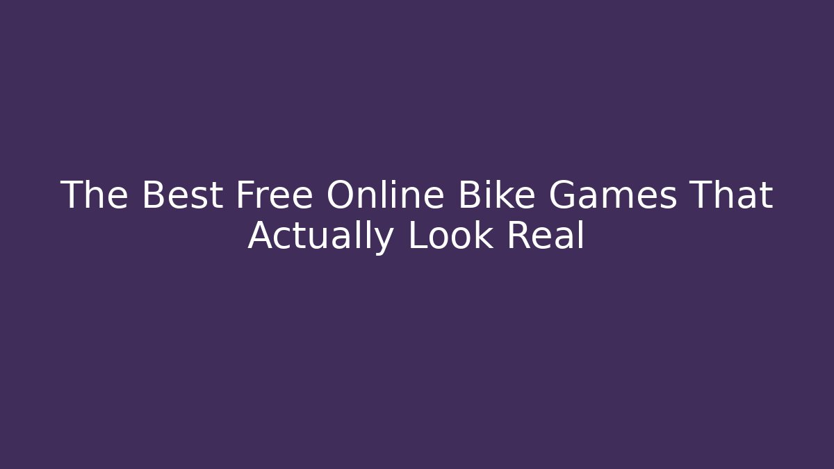 The Best Free Online Bike Games That Actually Look Real