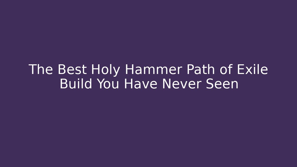 The Best Holy Hammer Path of Exile Build You Have Never Seen
