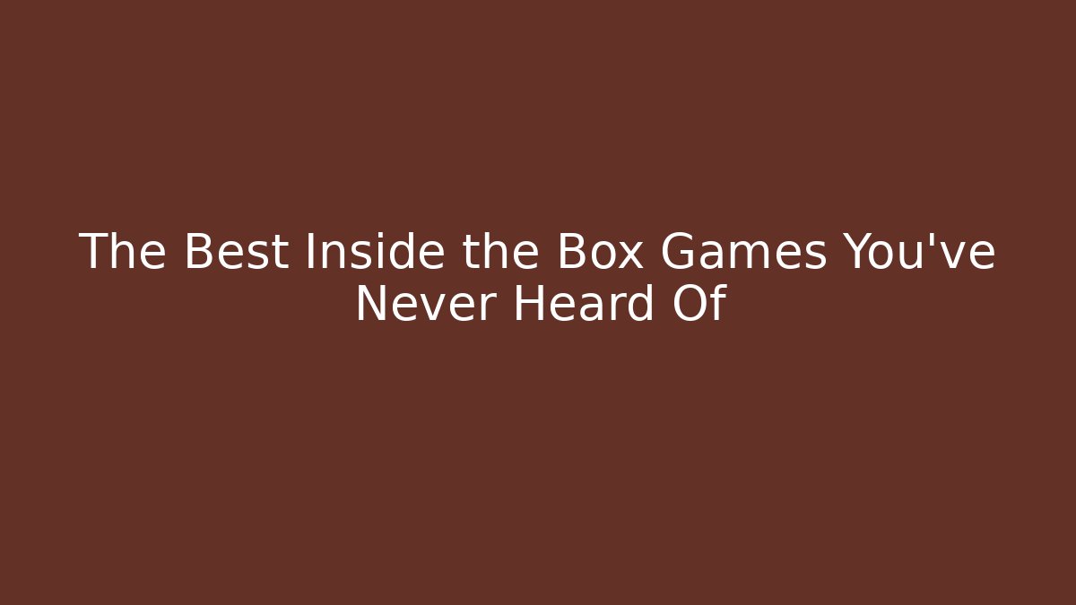 The Best Inside the Box Games You’ve Never Heard Of