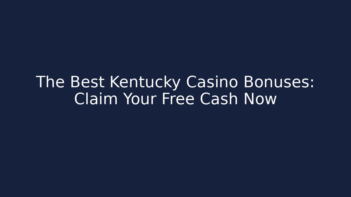 The Best Kentucky Casino Bonuses: Claim Your Free Cash Now