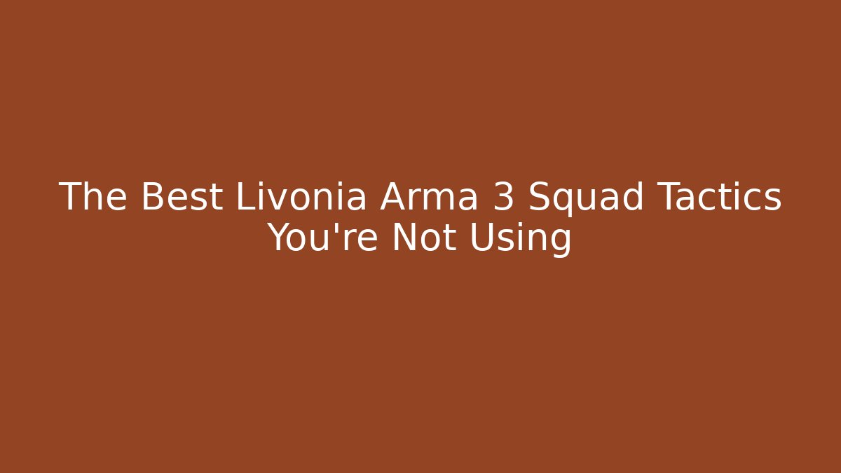 The Best Livonia Arma 3 Squad Tactics You're Not Using - Felix Cat Insurance