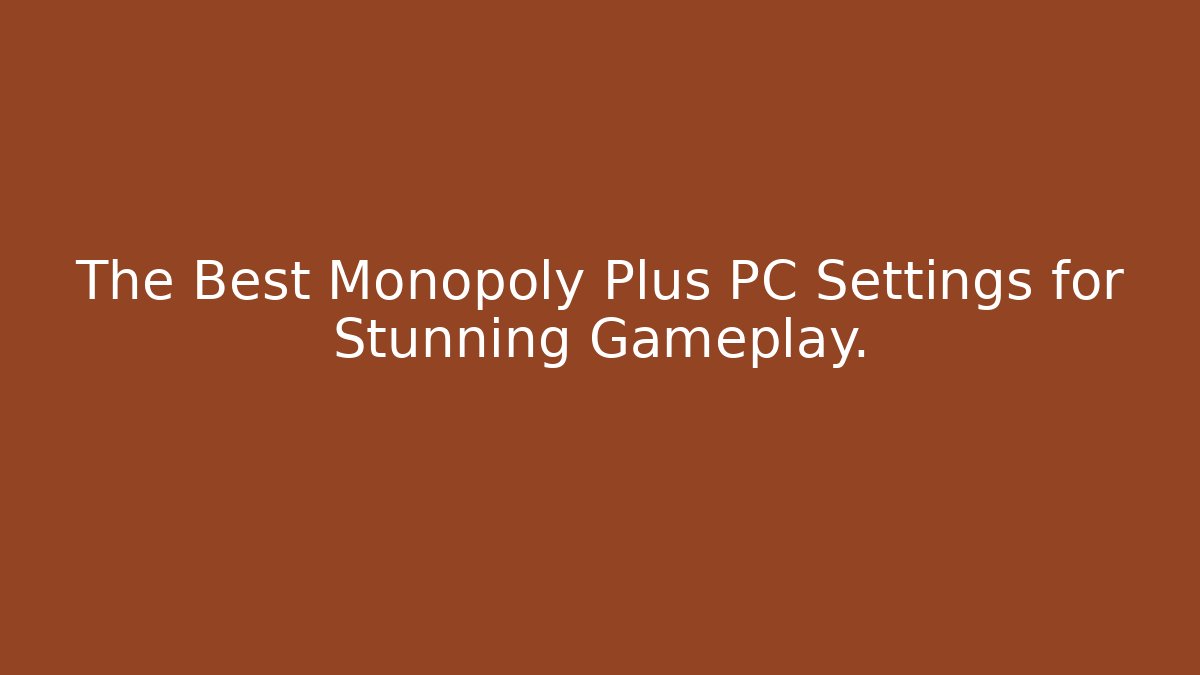 The Best Monopoly Plus PC Settings for Stunning Gameplay.