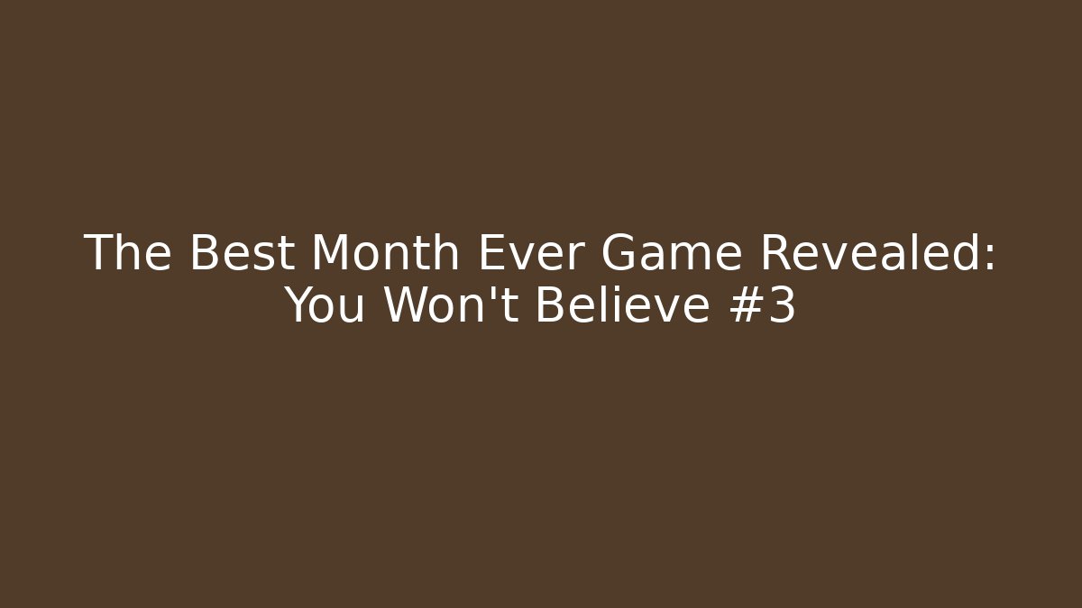 The Best Month Ever Game Revealed: You Won't Believe #3