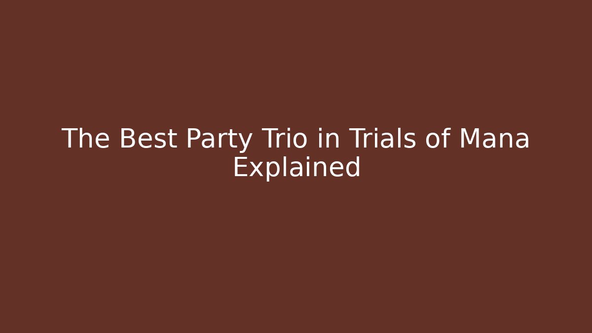 The Best Party Trio in Trials of Mana Explained