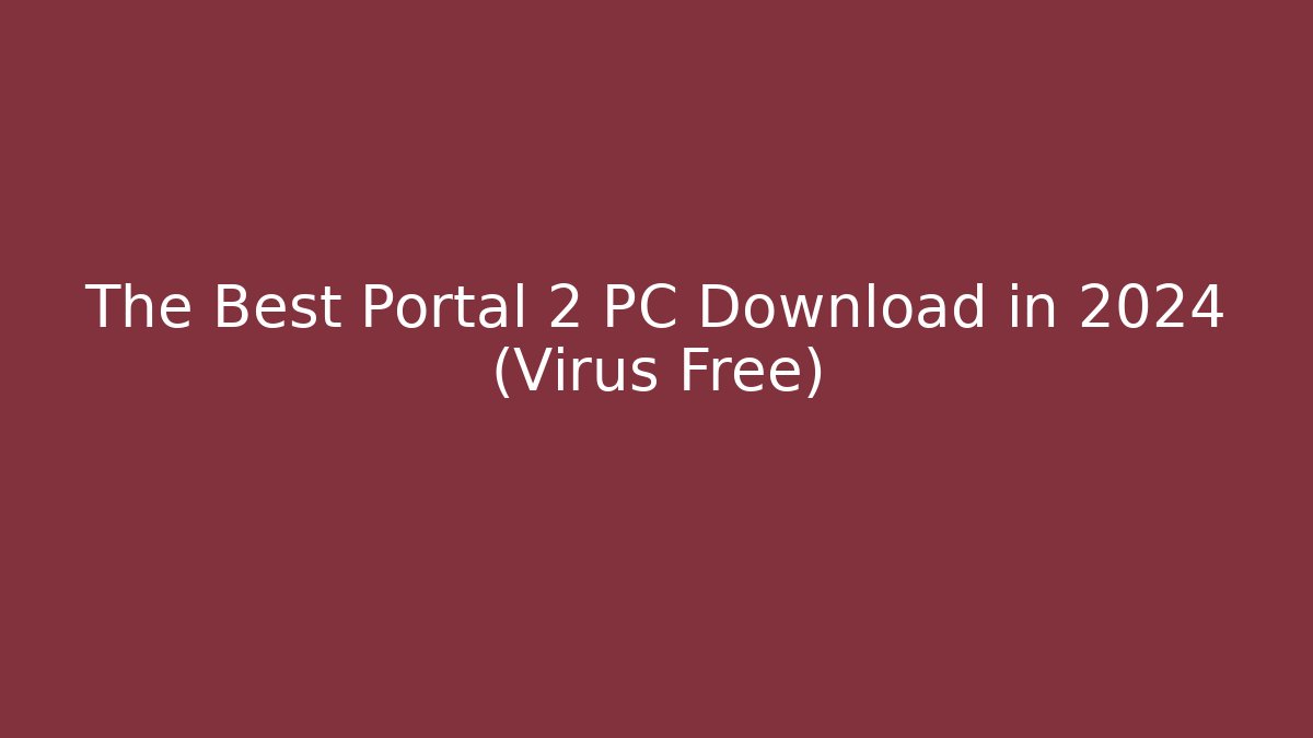 The Best Portal 2 PC Download in 2024 (Virus Free)