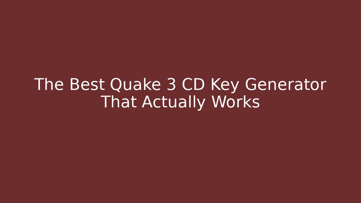 The Best Quake 3 CD Key Generator That Actually Works