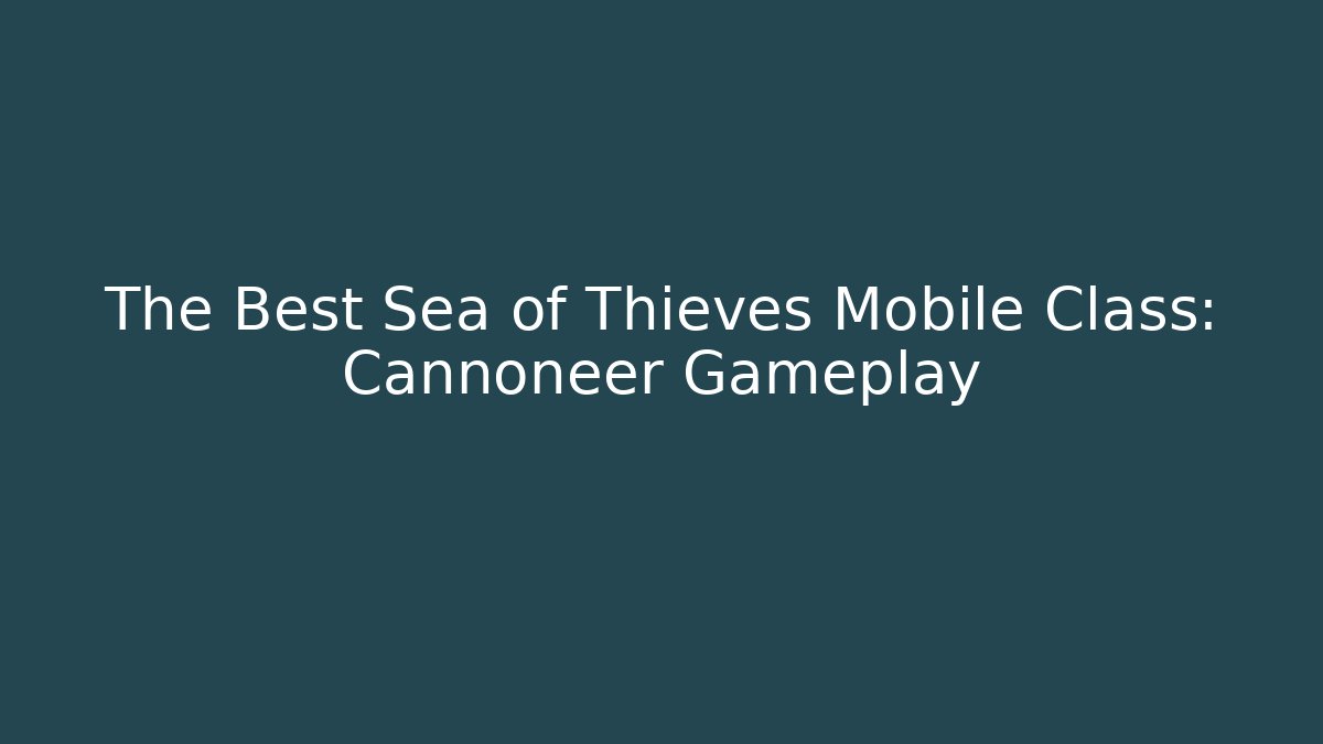 The Best Sea of Thieves Mobile Class: Cannoneer Gameplay