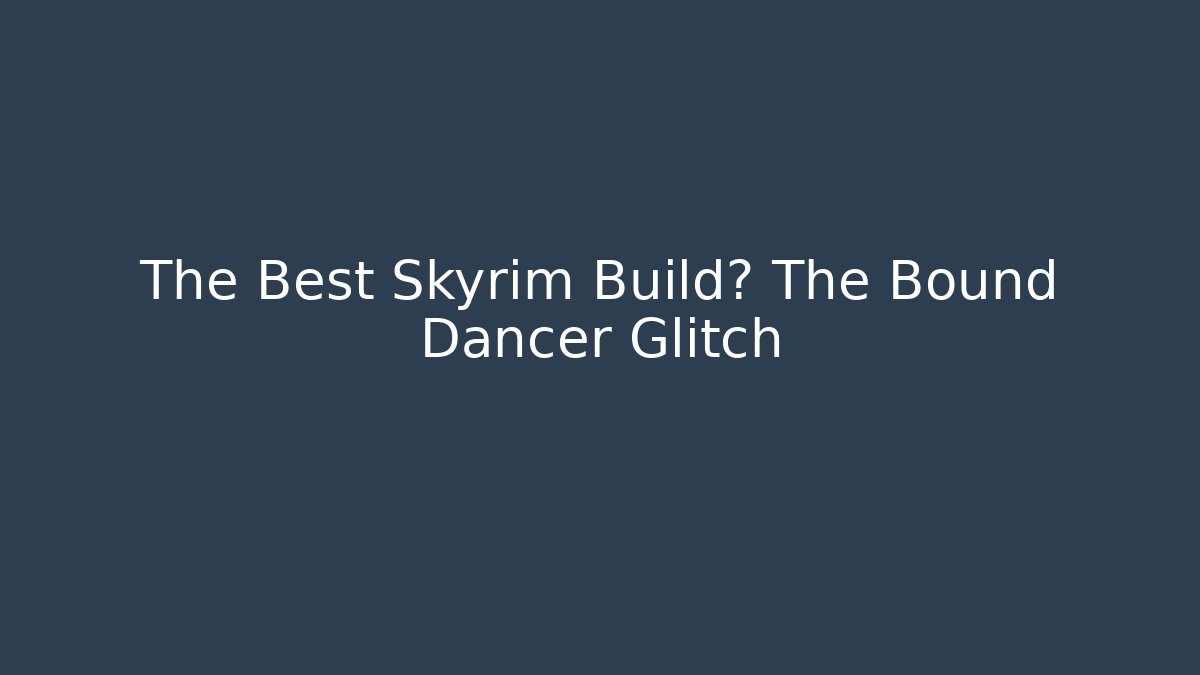 The Best Skyrim Build? The Bound Dancer Glitch