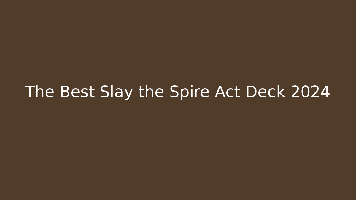 The Best Slay the Spire Act Deck 2024