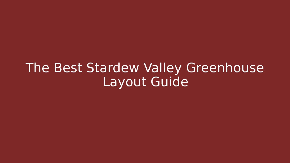 The Best Stardew Valley Greenhouse Layout Guide