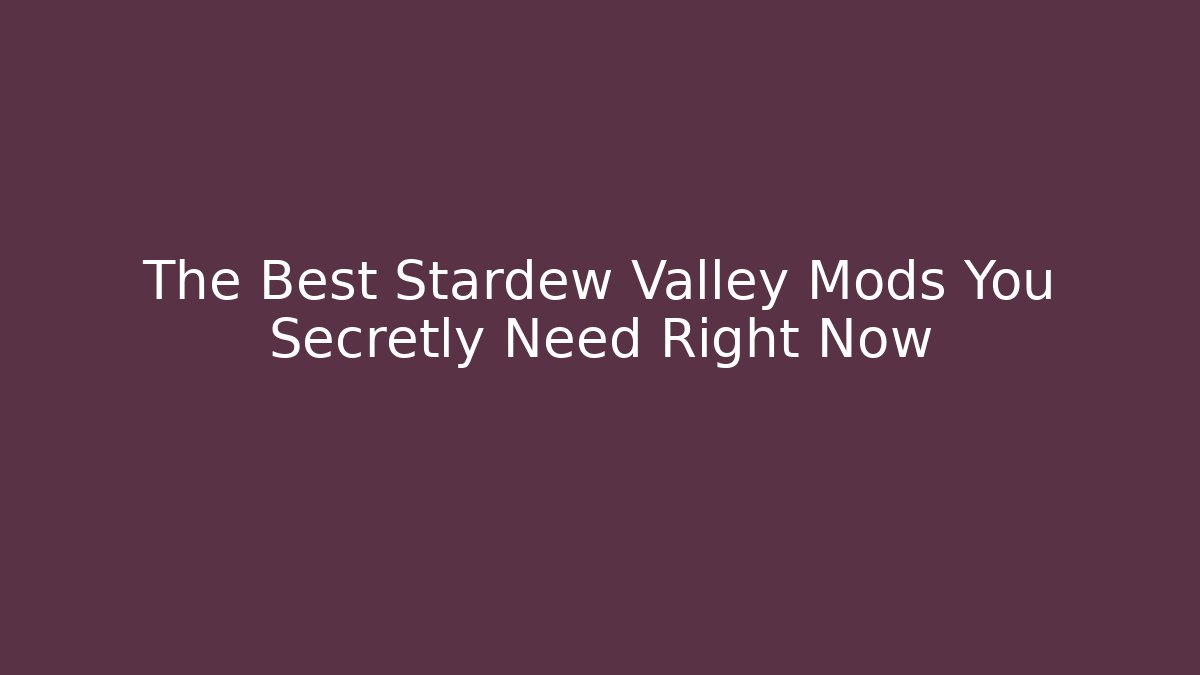 The Best Stardew Valley Mods You Secretly Need Right Now