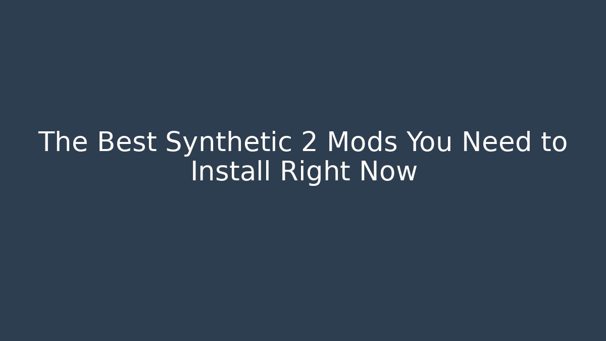 The Best Synthetic 2 Mods You Need to Install Right Now